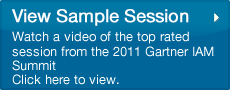 View Sample Session Watch a video of the top rated session from the 2011 Gartner IAM Summit Click here to view. 