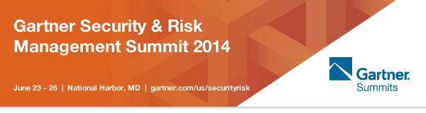 Gartner Security & Risk Management Summit 2014 June 23 – 26  |  National Harbor, MD  |  gartner.com/us/securityrisk